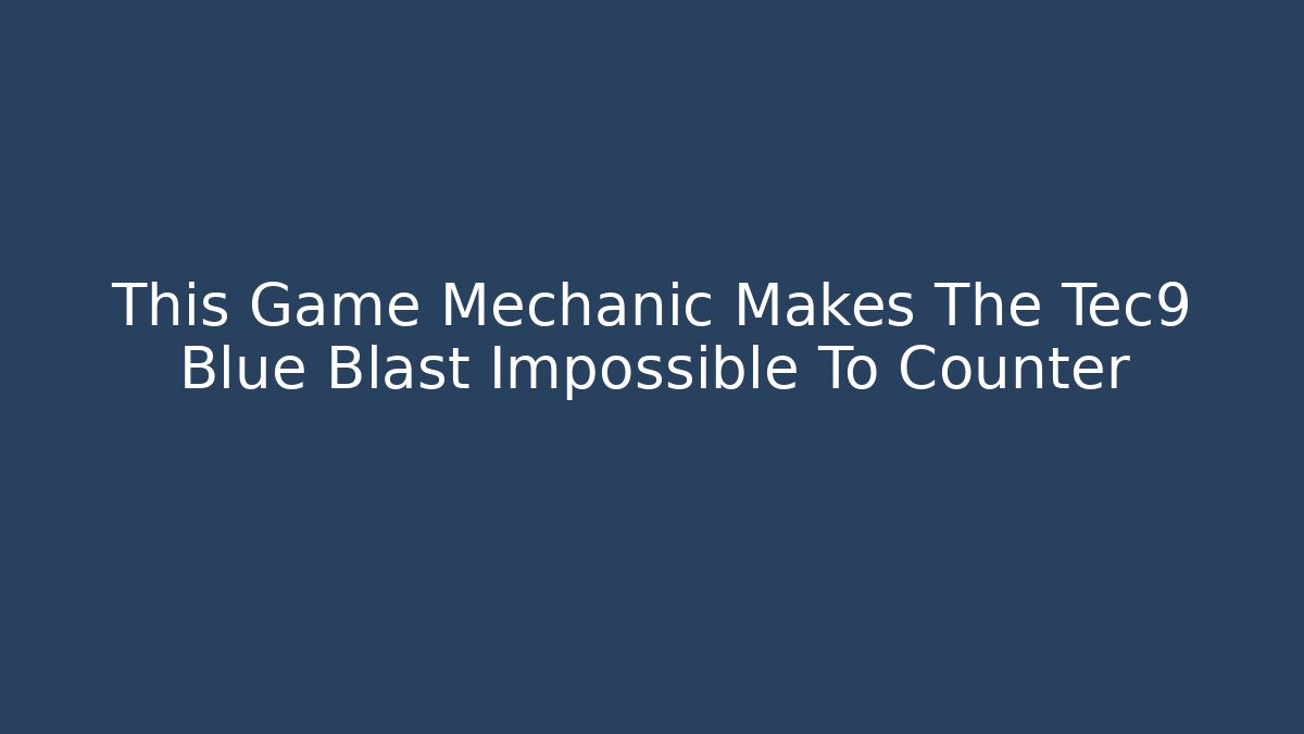 This Game Mechanic Makes The Tec9 Blue Blast Impossible To Counter