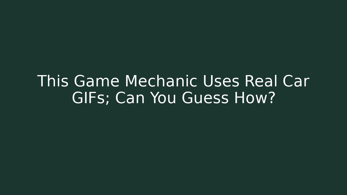 This Game Mechanic Uses Real Car GIFs; Can You Guess How?