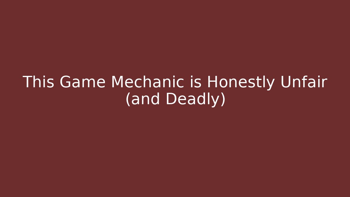 This Game Mechanic is Honestly Unfair (and Deadly)
