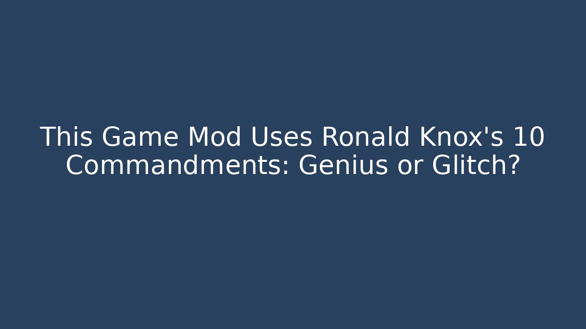 This Game Mod Uses Ronald Knox’s 10 Commandments: Genius or Glitch?
