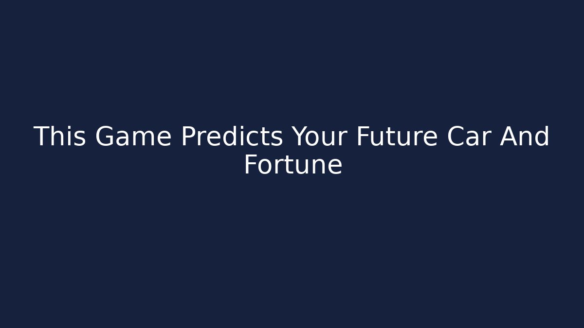 This Game Predicts Your Future Car And Fortune - Create More Assets
