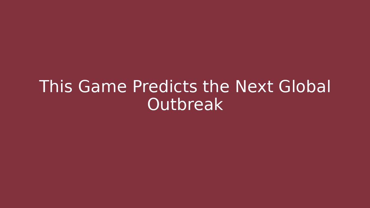 This Game Predicts the Next Global Outbreak - Create More Assets