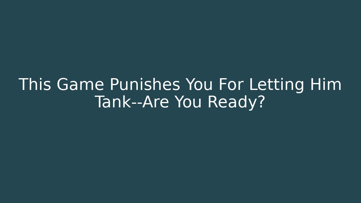 This Game Punishes You For Letting Him Tank—Are You Ready?