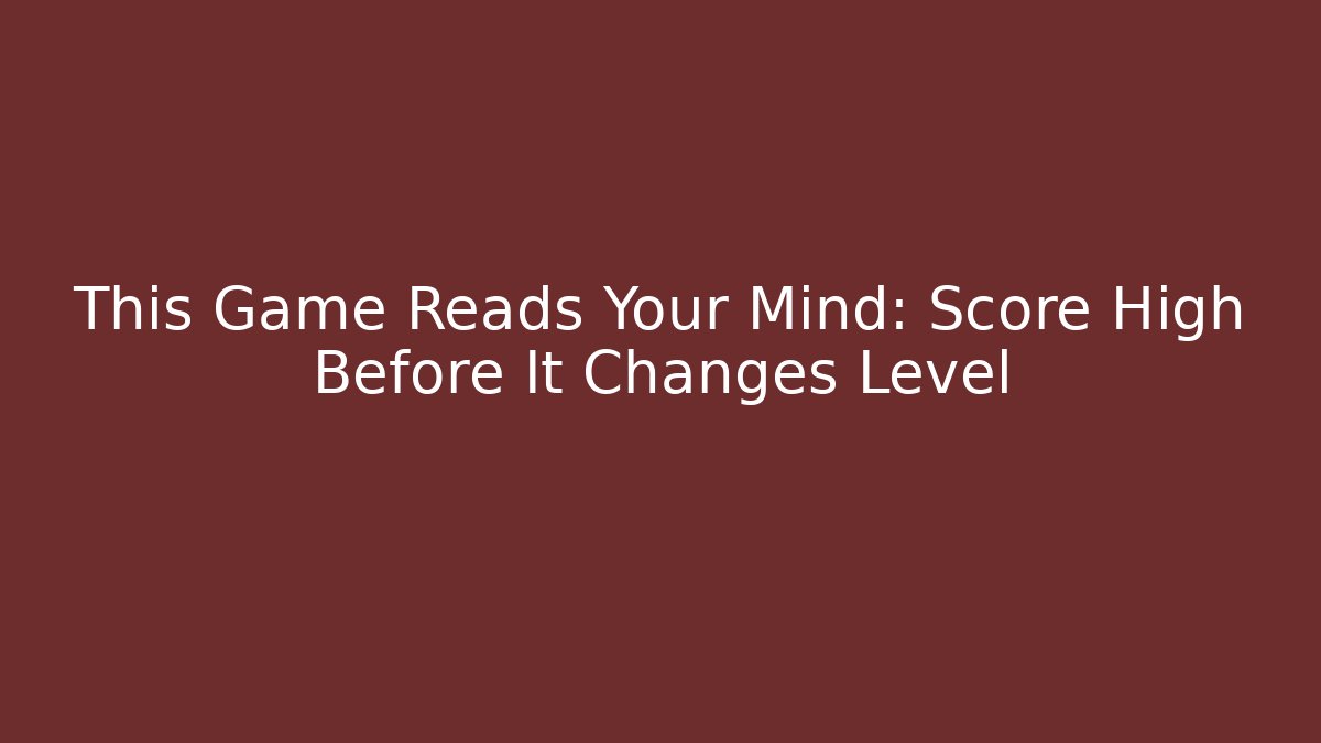 This Game Reads Your Mind: Score High Before It Changes Level
