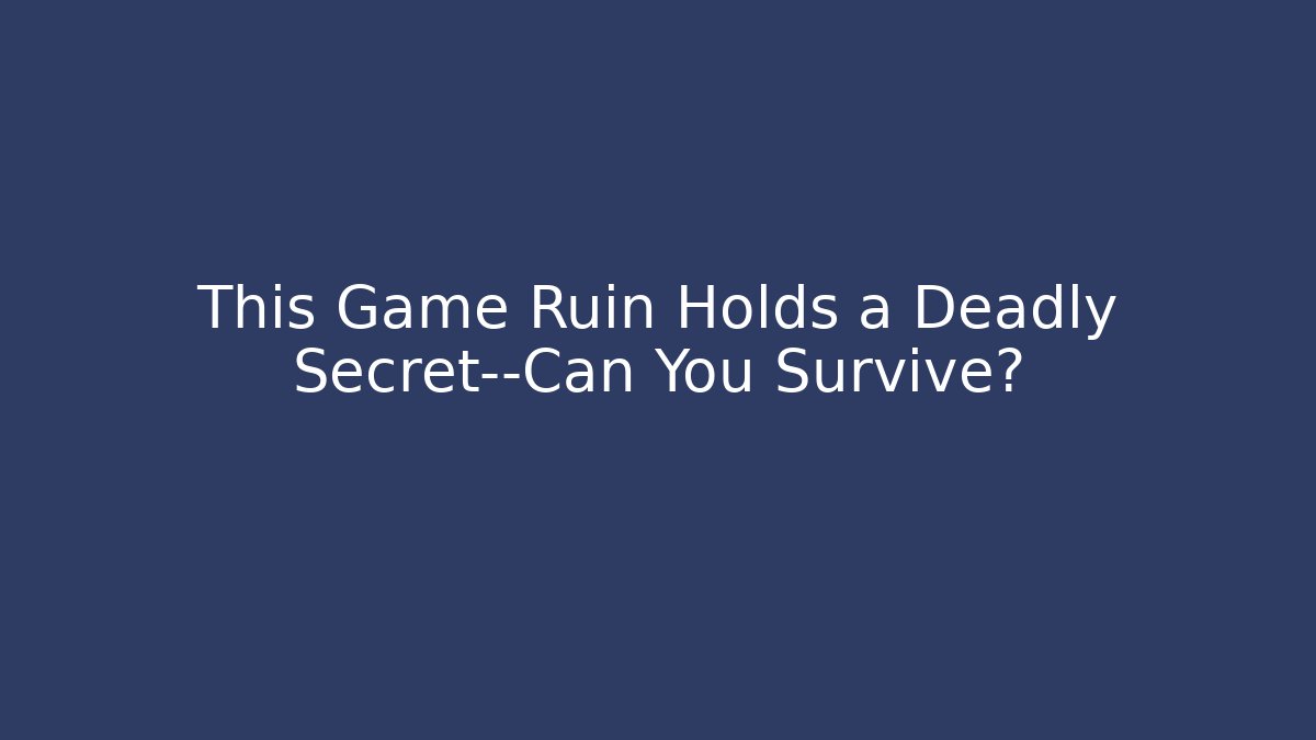 This Game Ruin Holds a Deadly Secret—Can You Survive?
