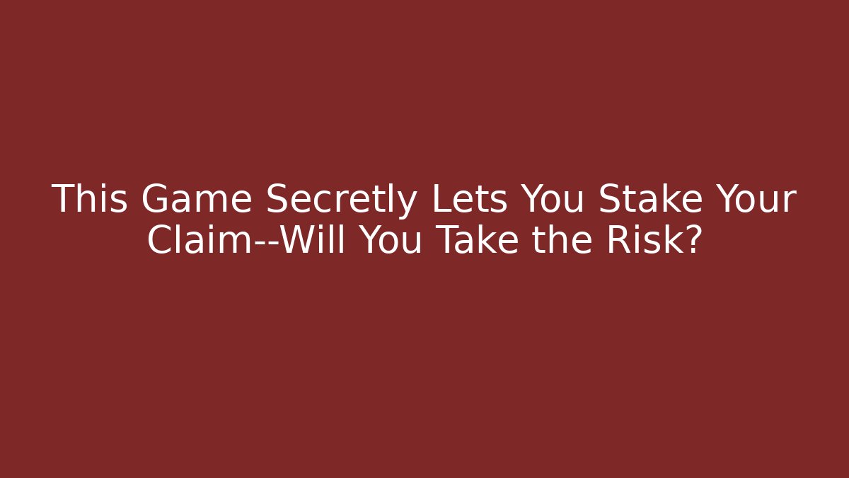 This Game Secretly Lets You Stake Your Claim—Will You Take the Risk?