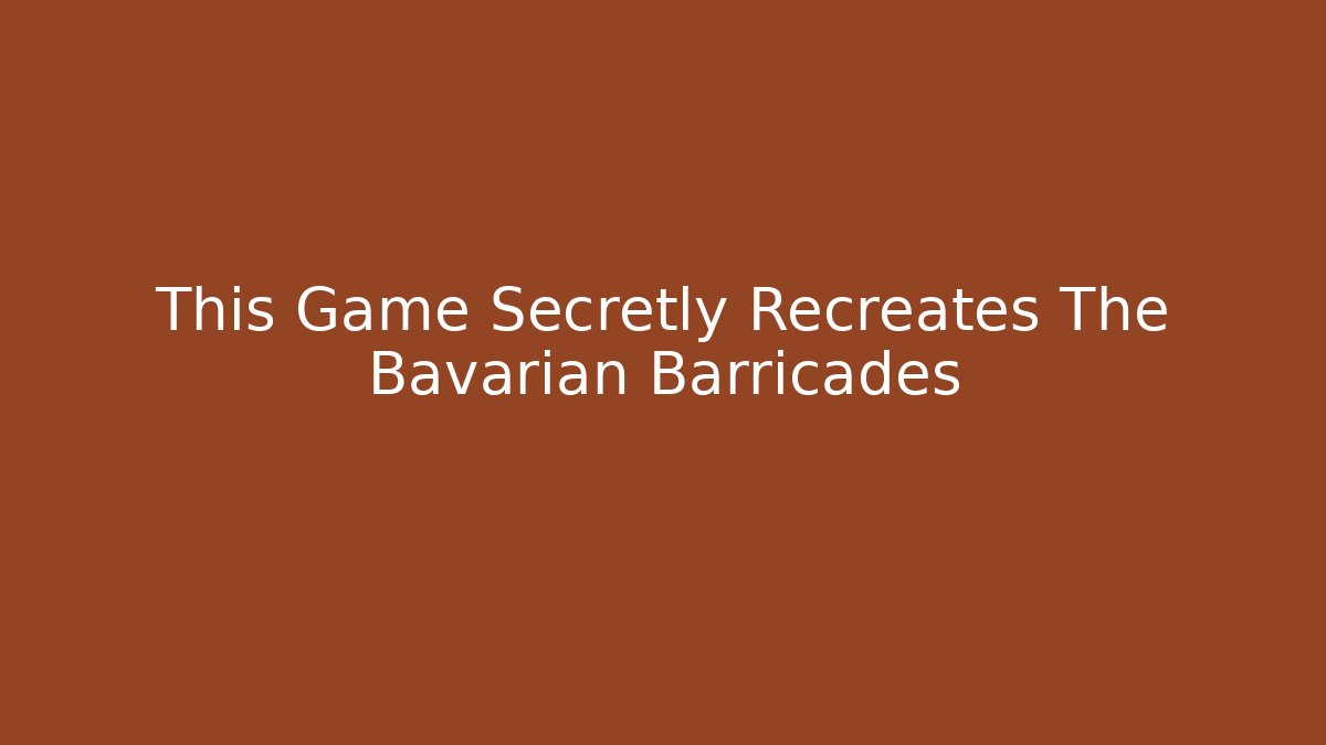 This Game Secretly Recreates The Bavarian Barricades