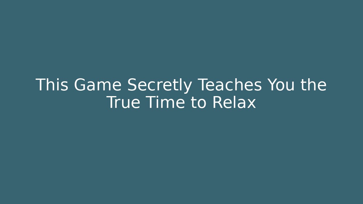 This Game Secretly Teaches You the True Time to Relax