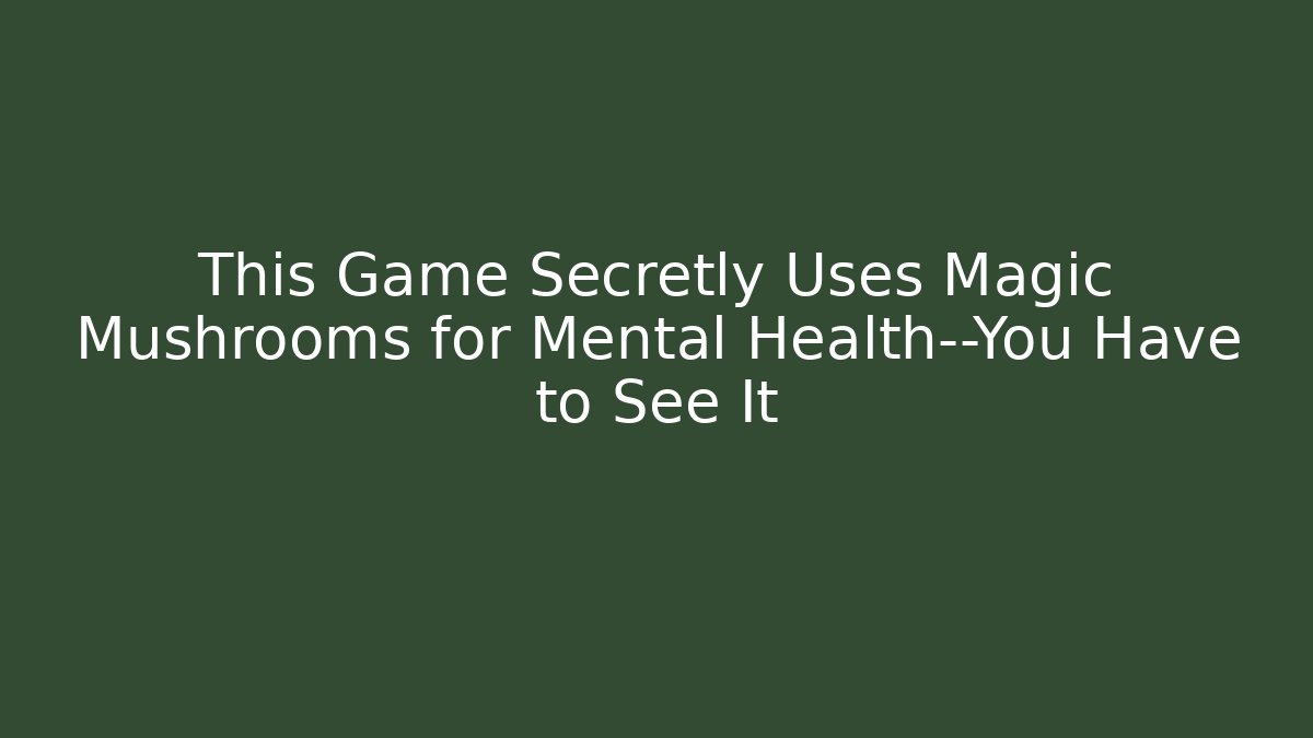 This Game Secretly Uses Magic Mushrooms for Mental Health—You Have to See It