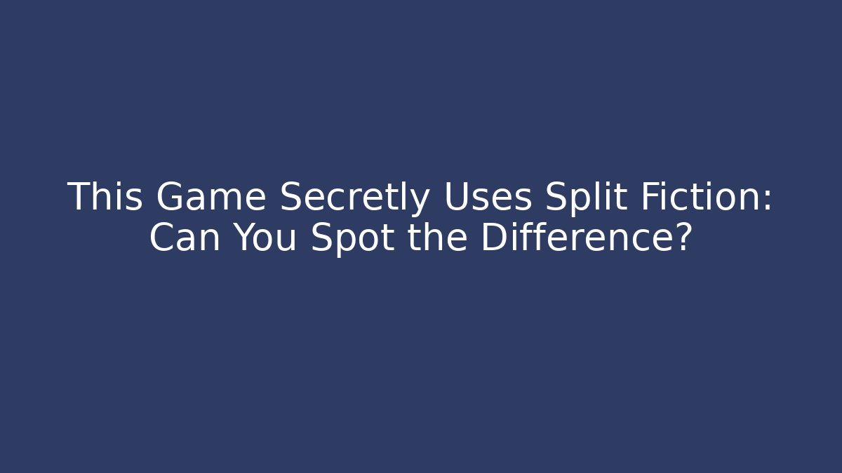 This Game Secretly Uses Split Fiction: Can You Spot the Difference?