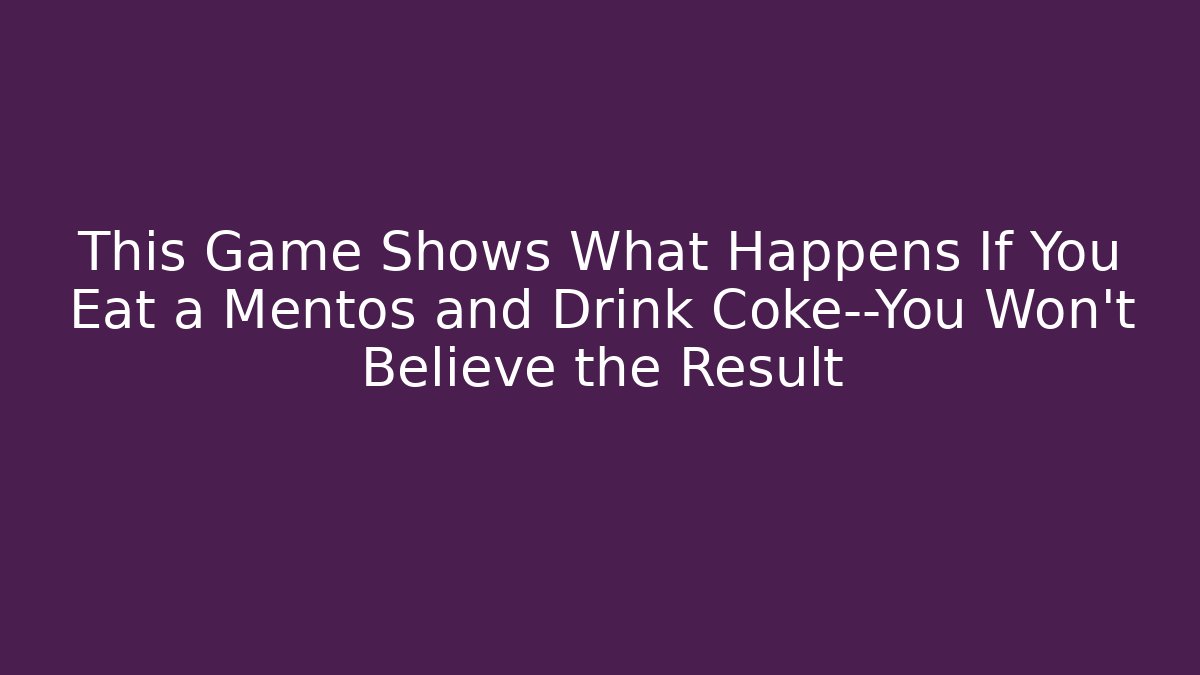 This Game Shows What Happens If You Eat a Mentos and Drink Coke—You Won’t Believe the Result