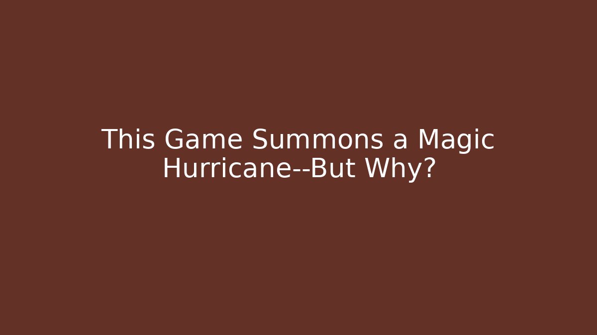 This Game Summons a Magic Hurricane—But Why?