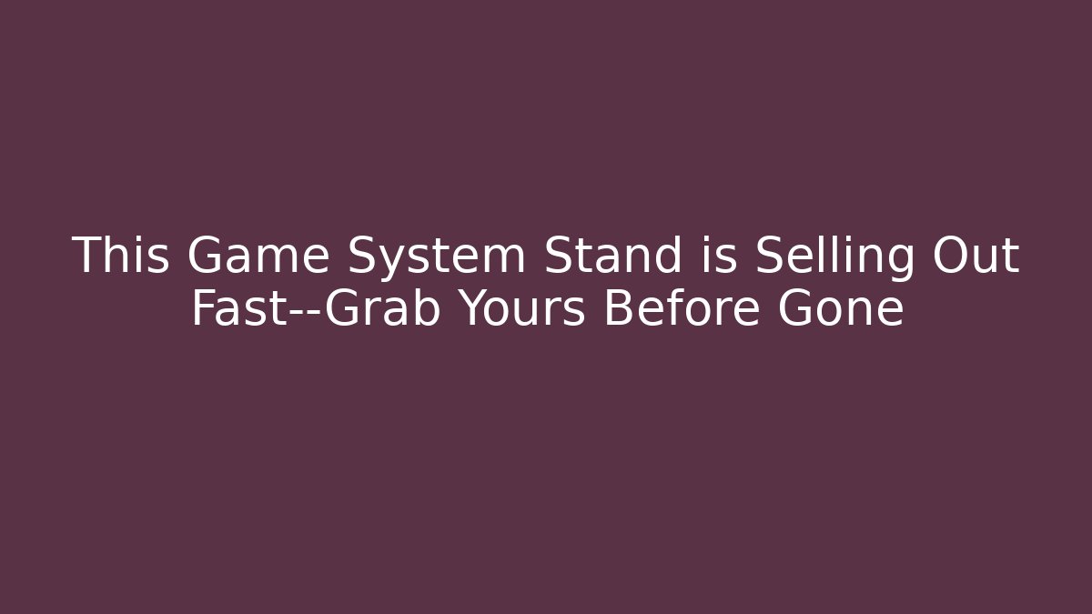 This Game System Stand is Selling Out Fast—Grab Yours Before Gone - Create More Assets
