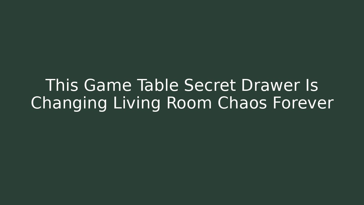 This Game Table Secret Drawer Is Changing Living Room Chaos Forever