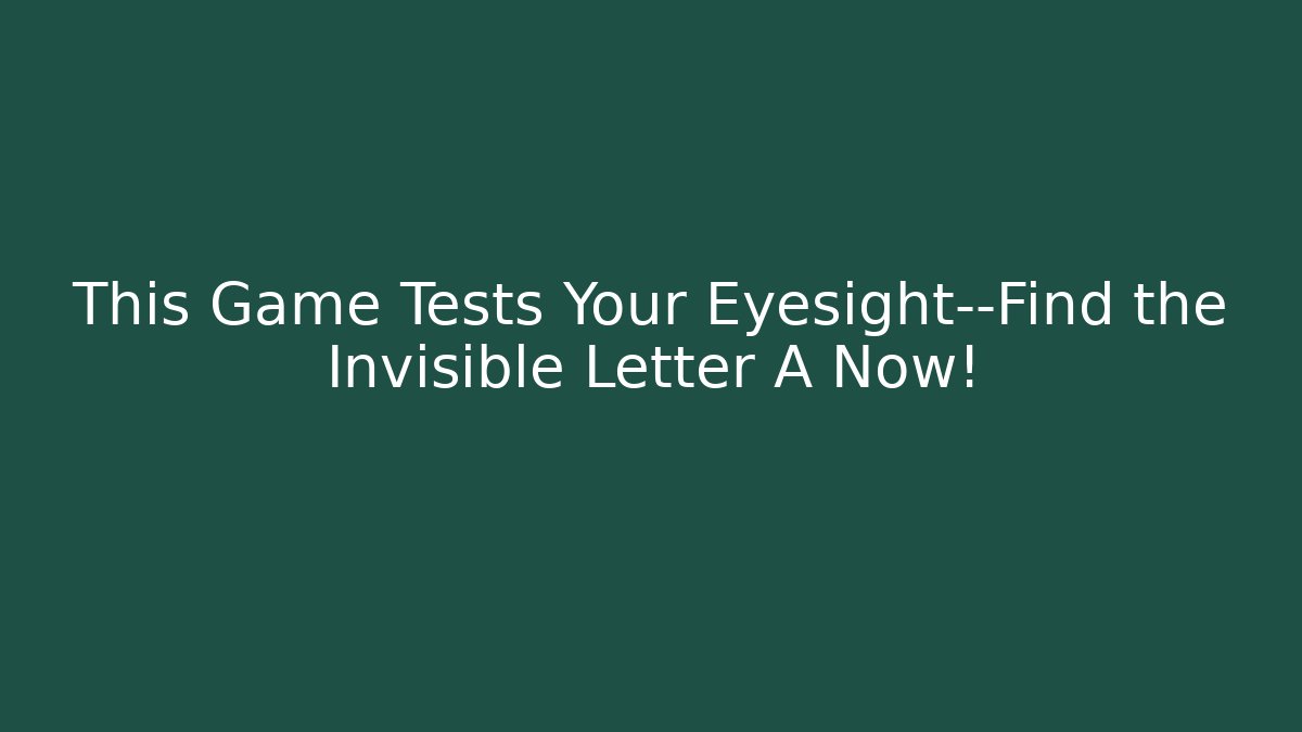 This Game Tests Your Eyesight—Find the Invisible Letter A Now!