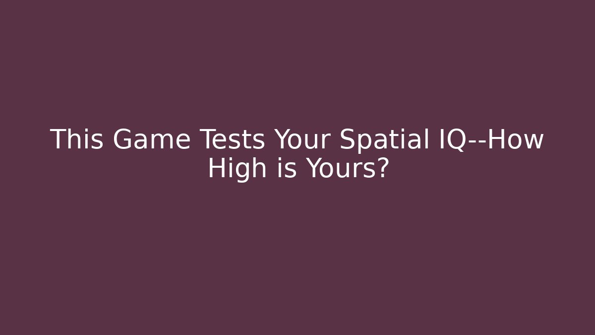 This Game Tests Your Spatial IQ—How High is Yours? - Create More Assets
