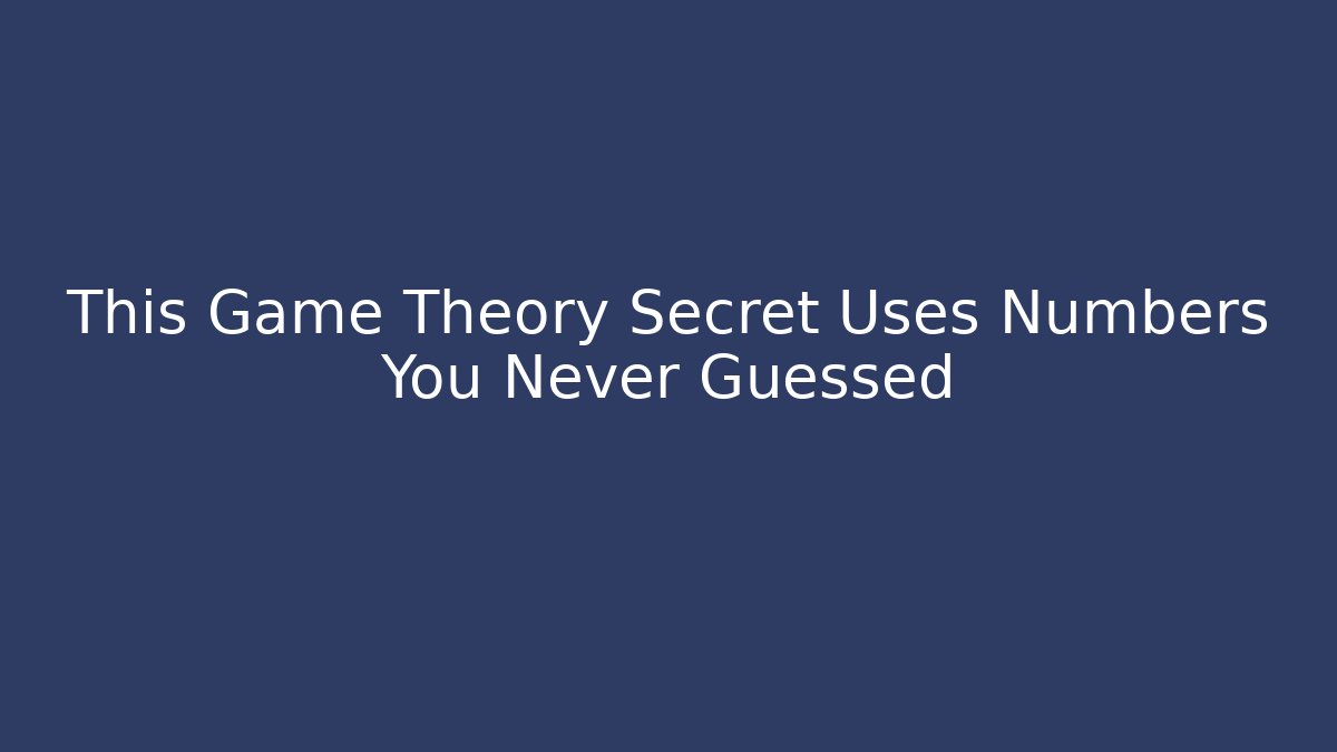 This Game Theory Secret Uses Numbers You Never Guessed