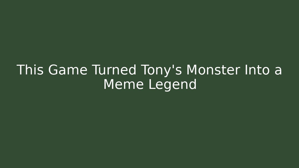 This Game Turned Tony's Monster Into a Meme Legend