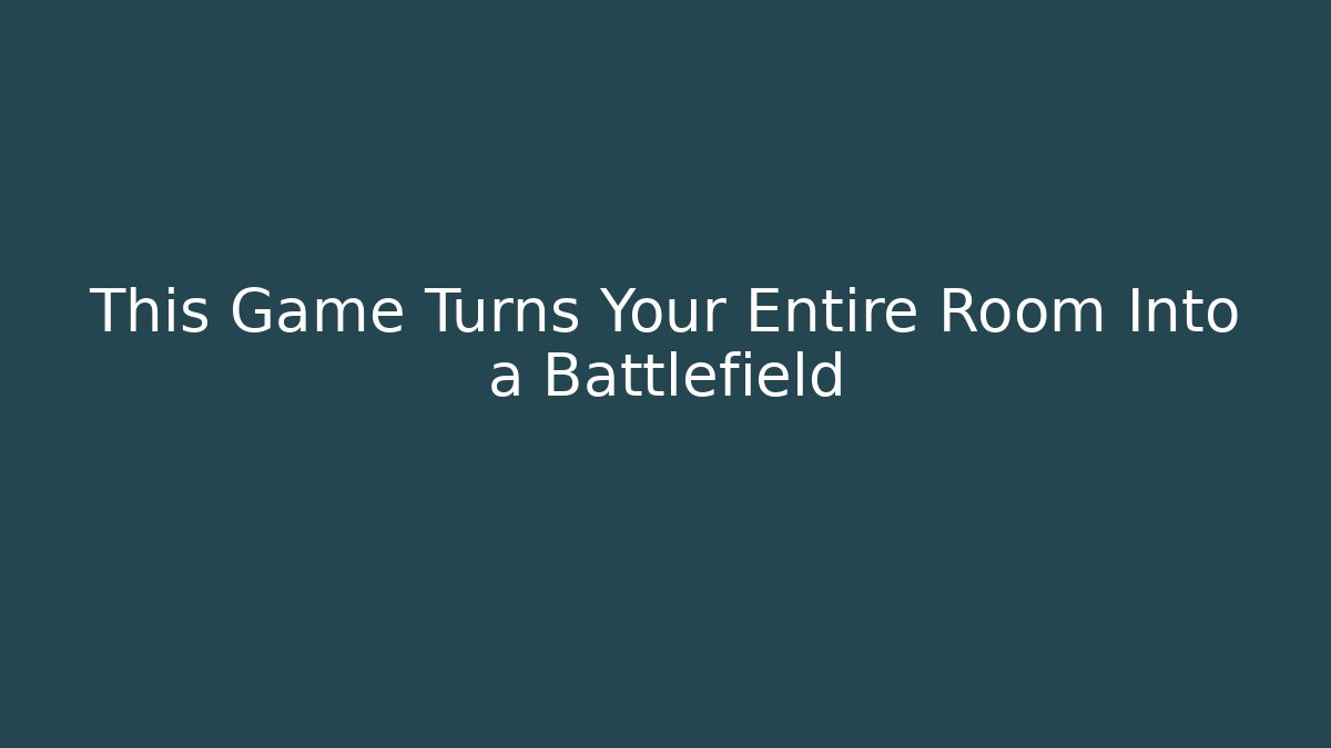 This Game Turns Your Entire Room Into a Battlefield