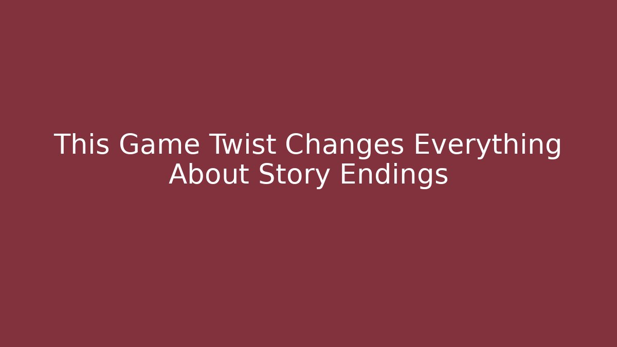 This Game Twist Changes Everything About Story Endings - Create More Assets