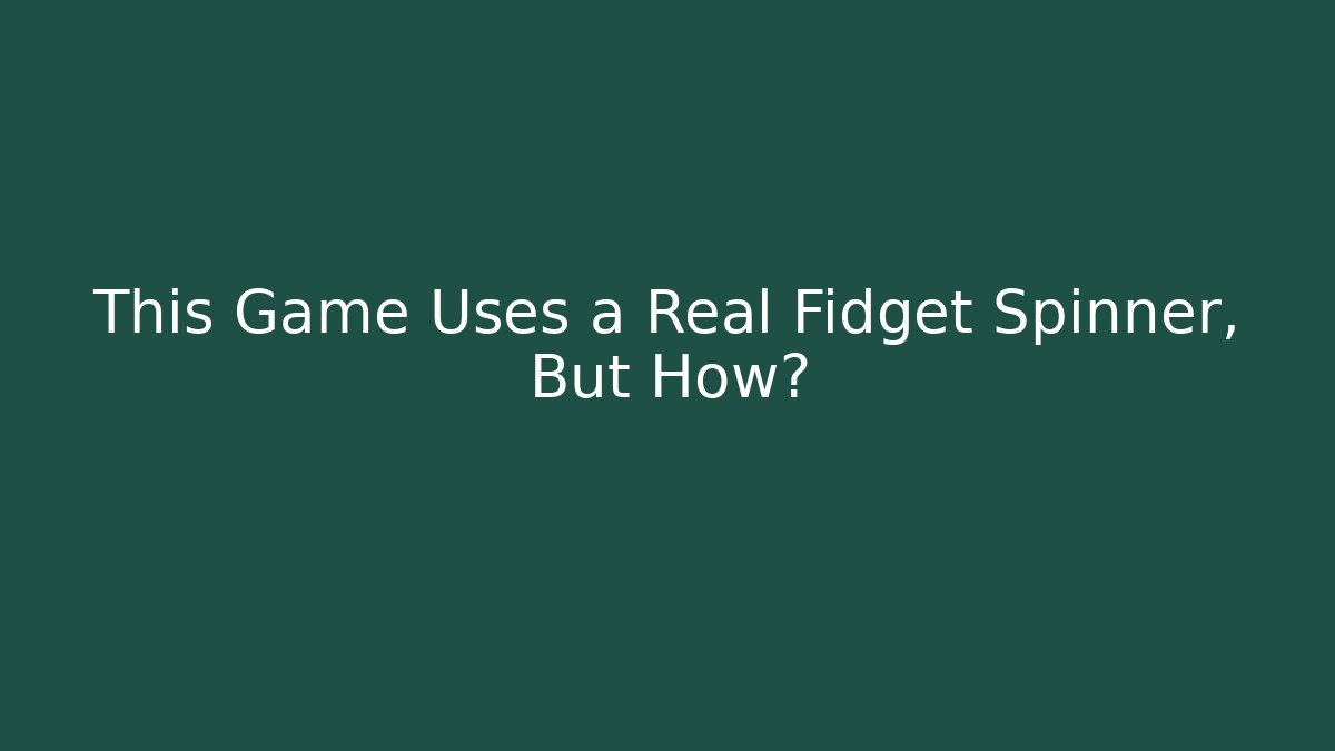 This Game Uses a Real Fidget Spinner, But How?