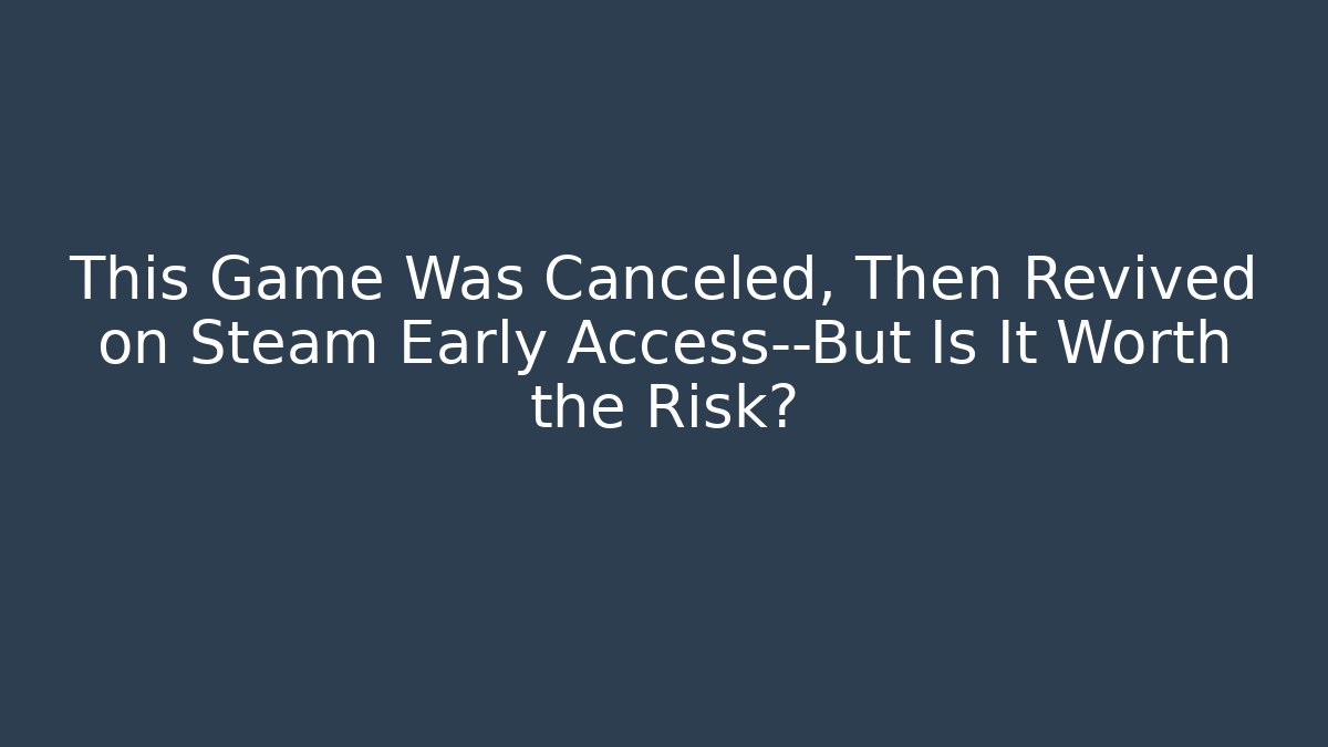 This Game Was Canceled, Then Revived on Steam Early Access—But Is It Worth the Risk?