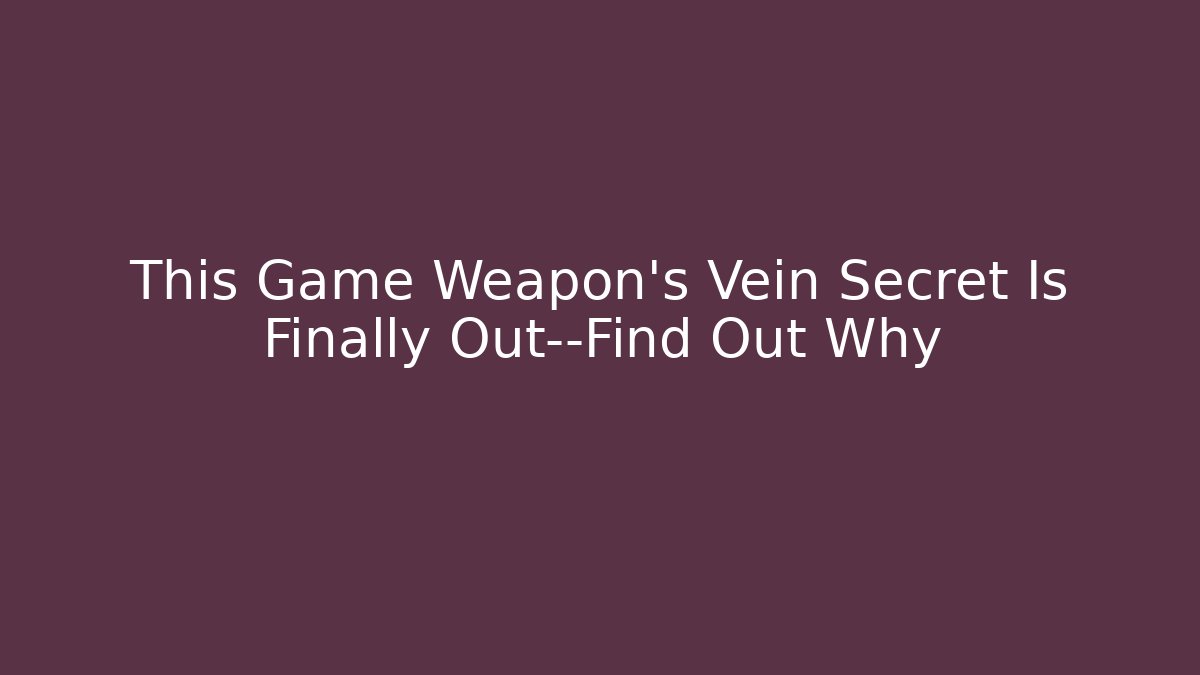 This Game Weapon’s Vein Secret Is Finally Out—Find Out Why