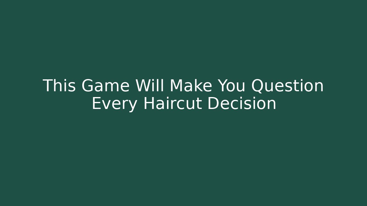 This Game Will Make You Question Every Haircut Decision - Create More Assets