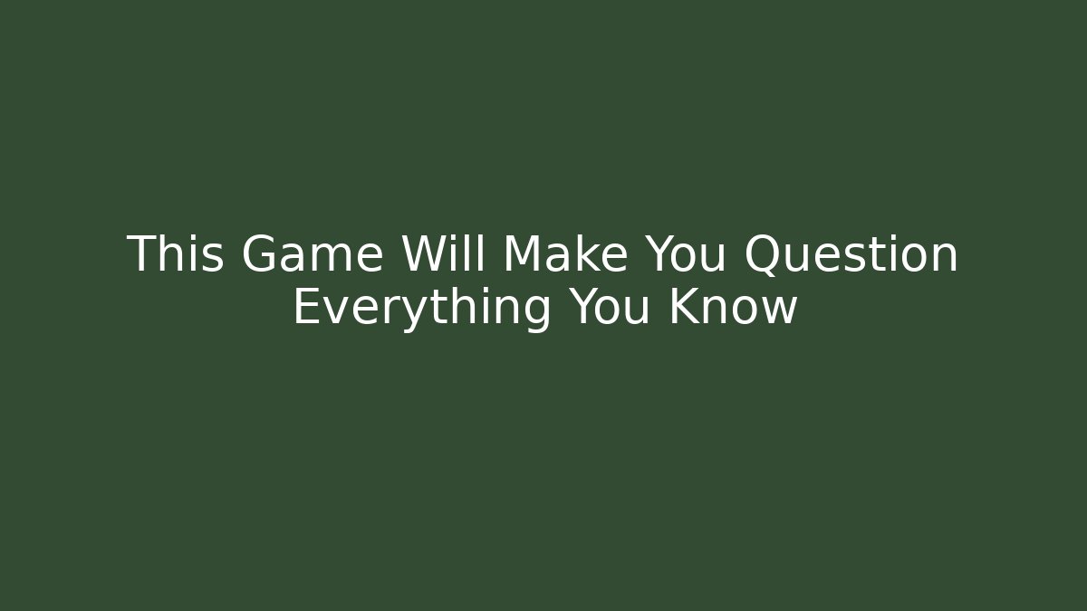 This Game Will Make You Question Everything You Know - Create More Assets