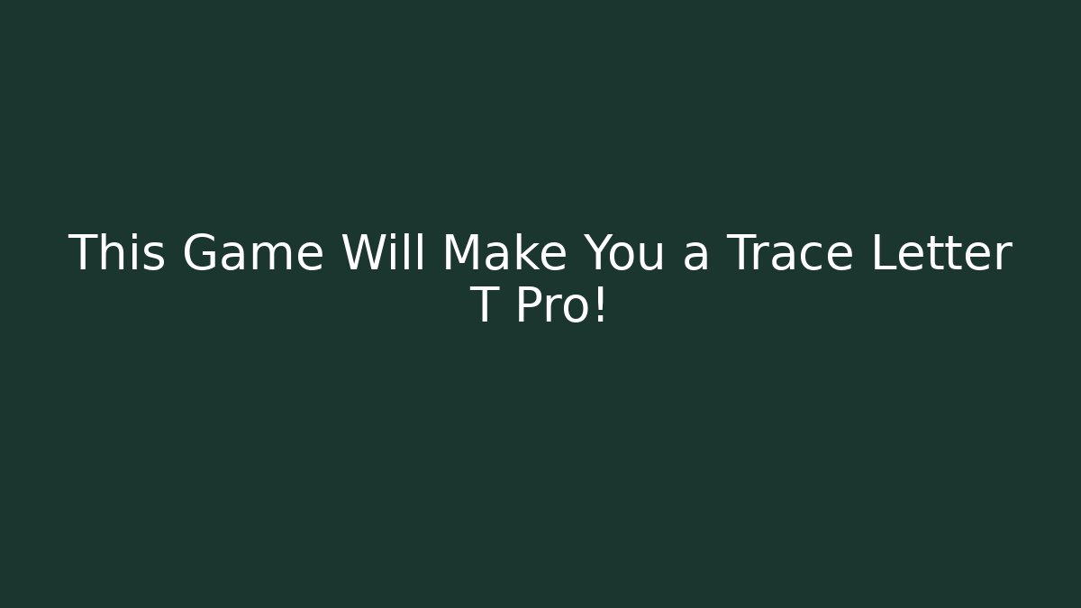 This Game Will Make You a Trace Letter T Pro! - Create More Assets
