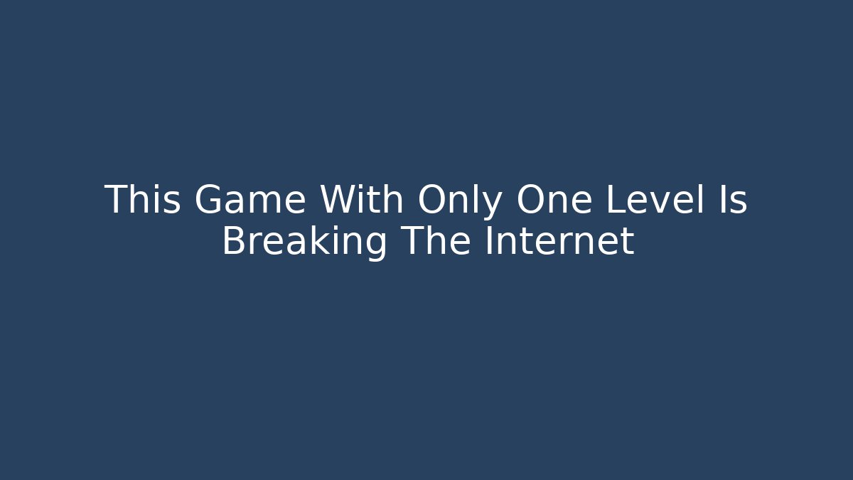 This Game With Only One Level Is Breaking The Internet
