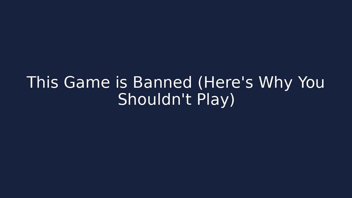 This Game is Banned (Here's Why You Shouldn't Play)