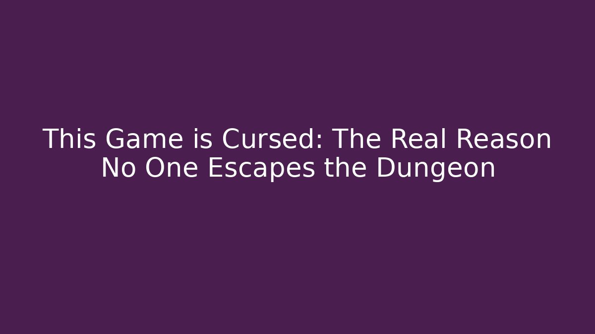 This Game is Cursed: The Real Reason No One Escapes the Dungeon