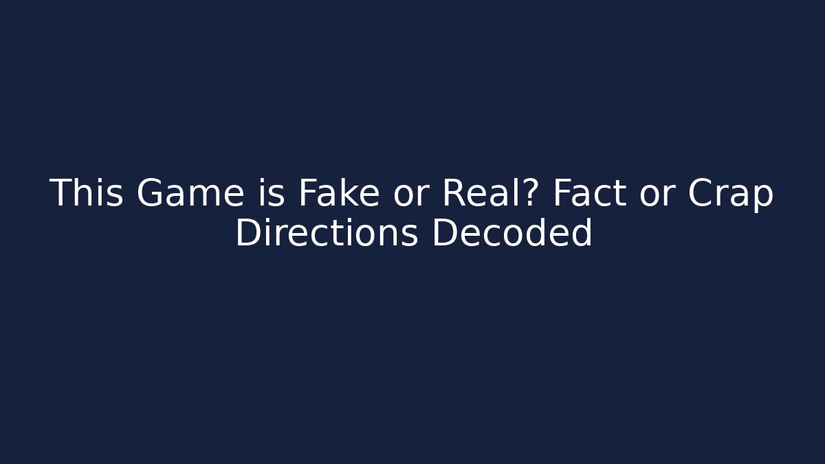 This Game is Fake or Real? Fact or Crap Directions Decoded