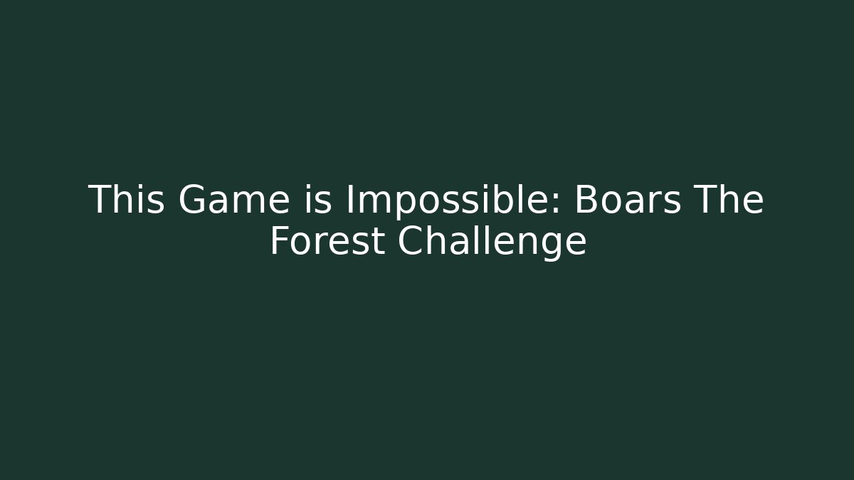This Game is Impossible: Boars The Forest Challenge - Create More Assets