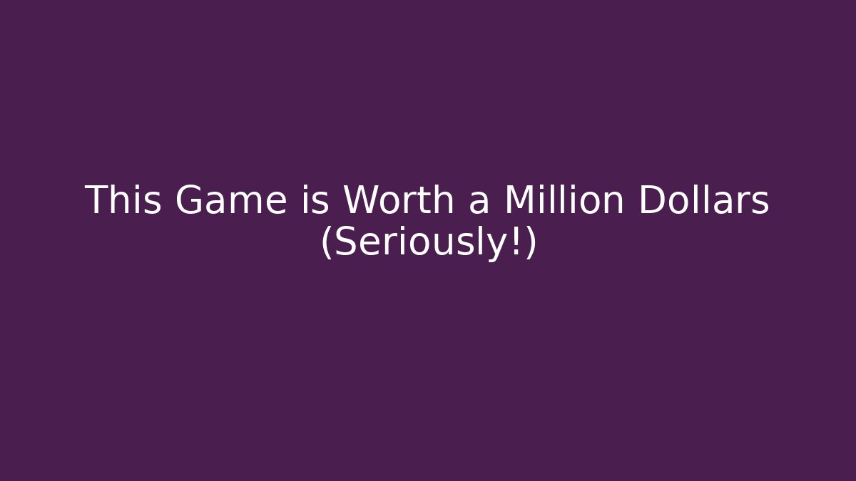 This Game is Worth a Million Dollars (Seriously!)