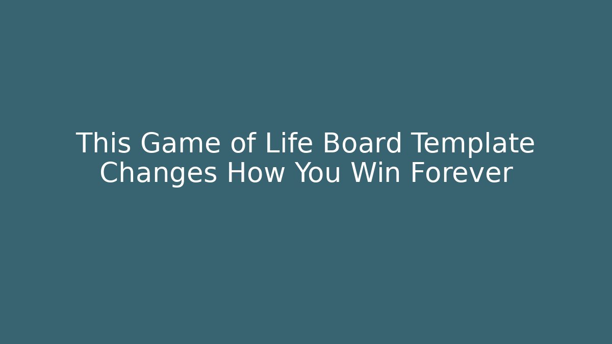 This Game of Life Board Template Changes How You Win Forever
