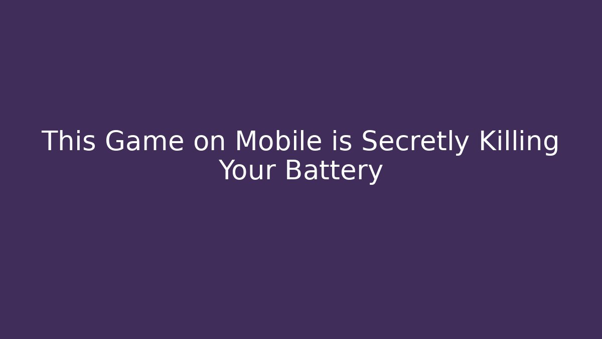 This Game on Mobile is Secretly Killing Your Battery