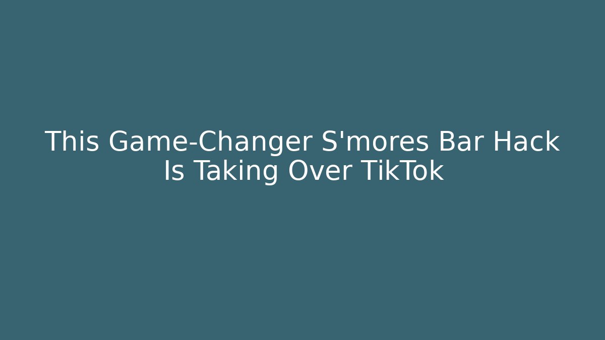 This Game-Changer S’mores Bar Hack Is Taking Over TikTok