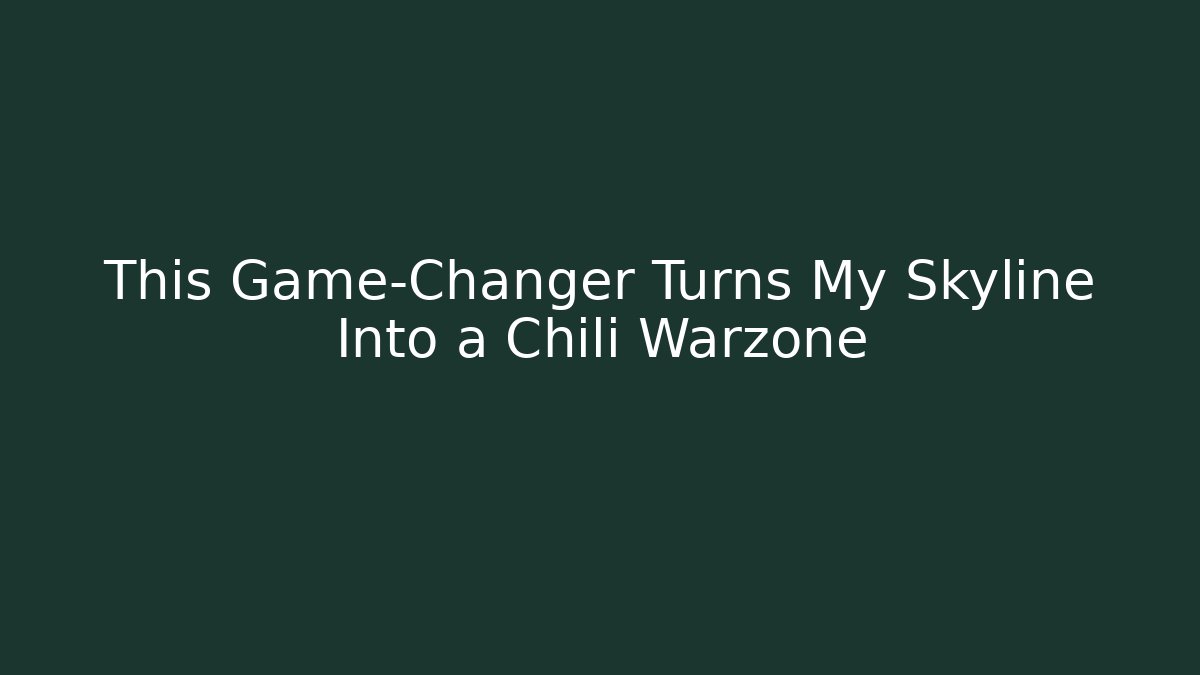 This Game-Changer Turns My Skyline Into a Chili Warzone