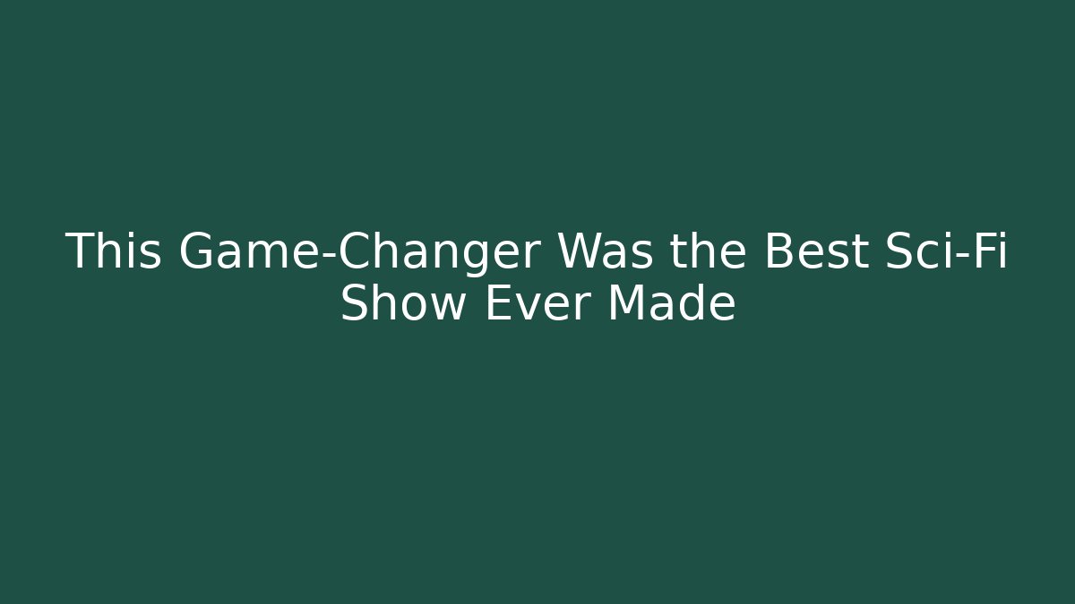 This Game-Changer Was the Best Sci-Fi Show Ever Made