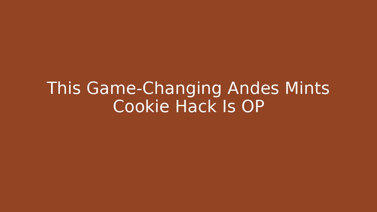 This Game-Changing Andes Mints Cookie Hack Is OP - Create More Assets