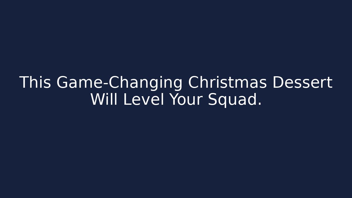 This Game-Changing Christmas Dessert Will Level Your Squad. - Create More Assets