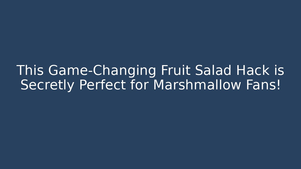 This Game-Changing Fruit Salad Hack is Secretly Perfect for Marshmallow Fans!