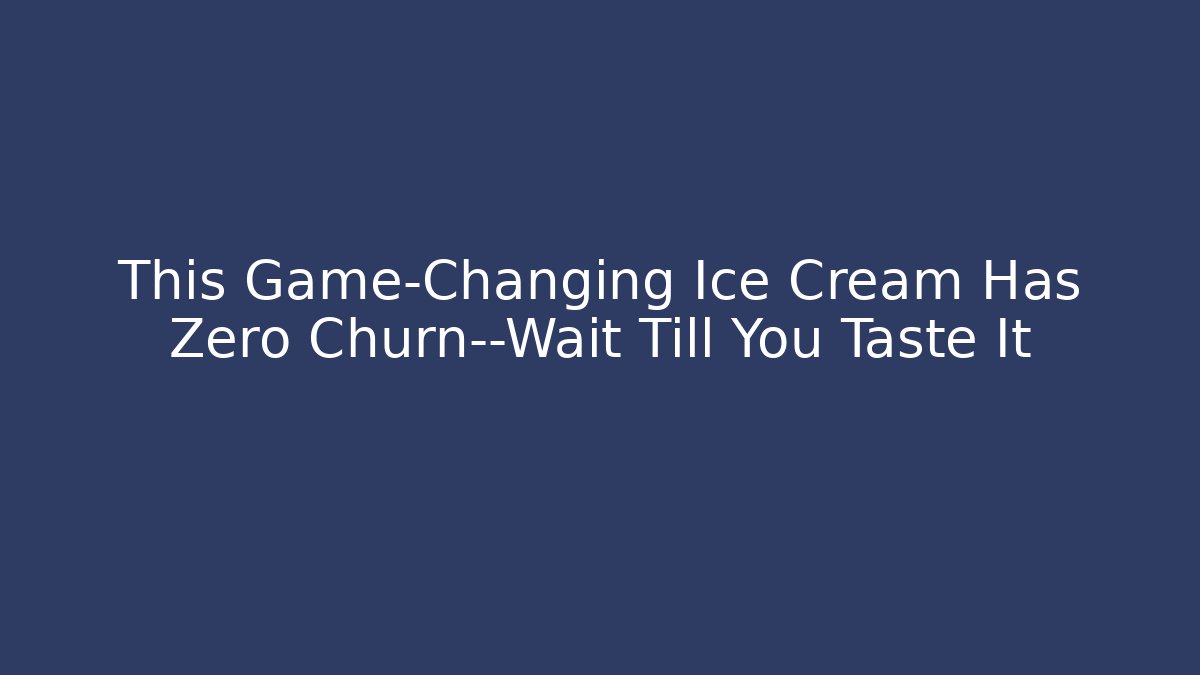 This Game-Changing Ice Cream Has Zero Churn—Wait Till You Taste It - Create More Assets