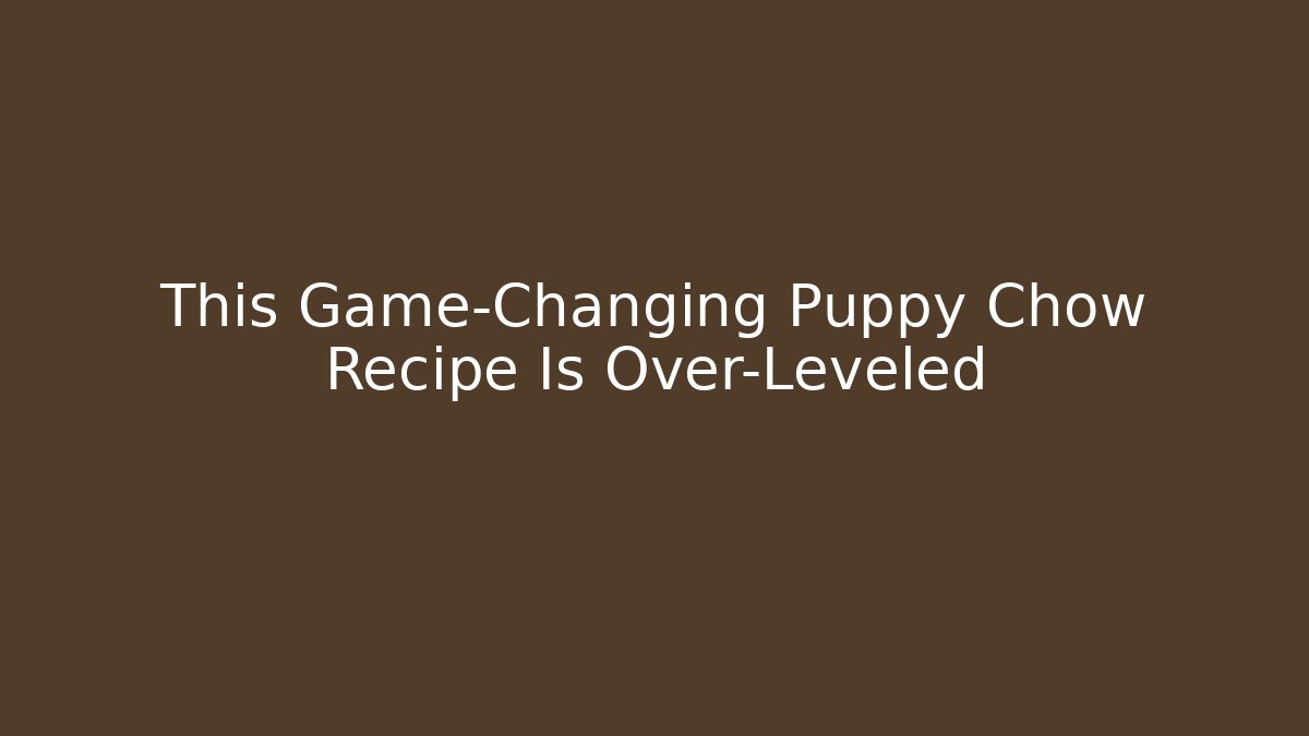 This Game-Changing Puppy Chow Recipe Is Over-Leveled - Create More Assets
