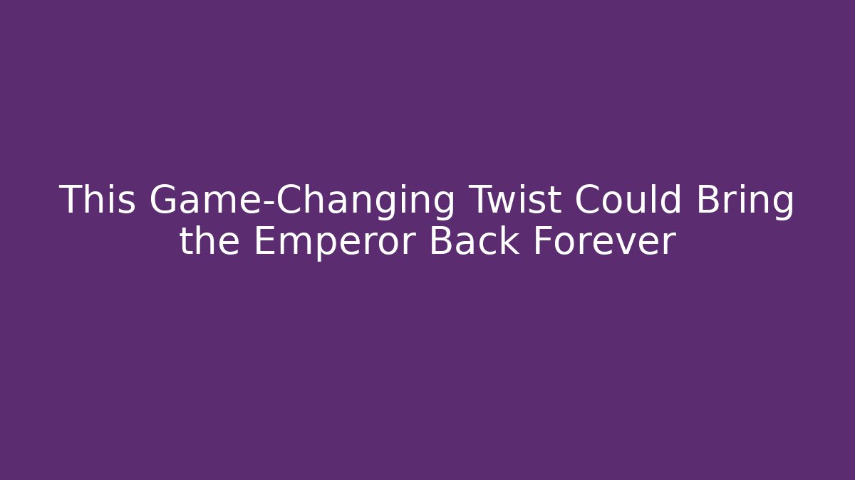 This Game-Changing Twist Could Bring the Emperor Back Forever