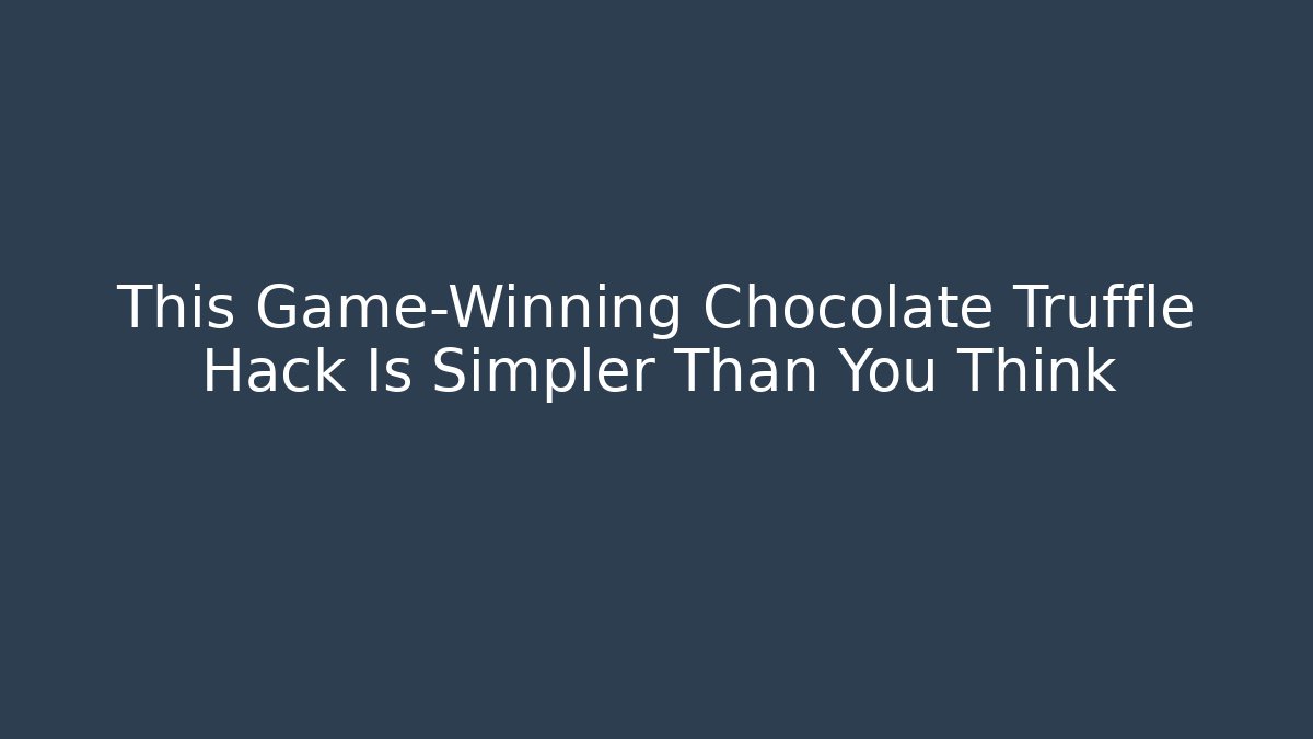This Game-Winning Chocolate Truffle Hack Is Simpler Than You Think
