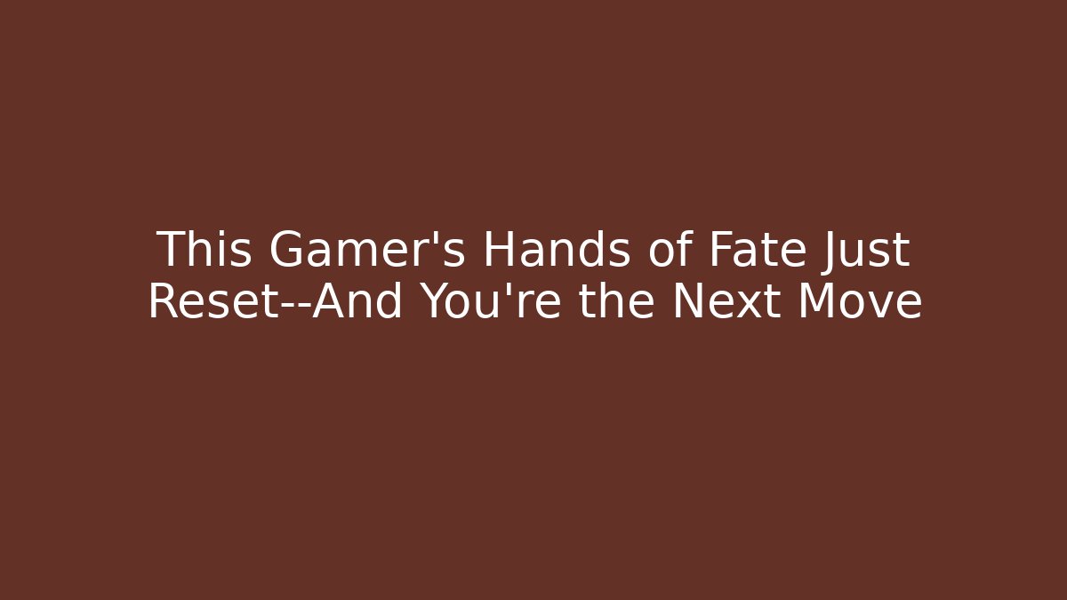 This Gamer's Hands of Fate Just Reset—And You're the Next Move