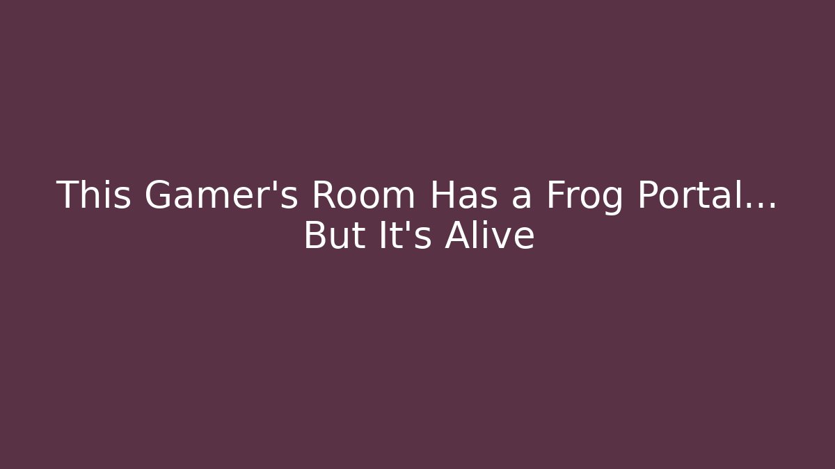 This Gamer's Room Has a Frog Portal... But It's Alive